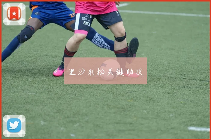 里沙利松关键助攻