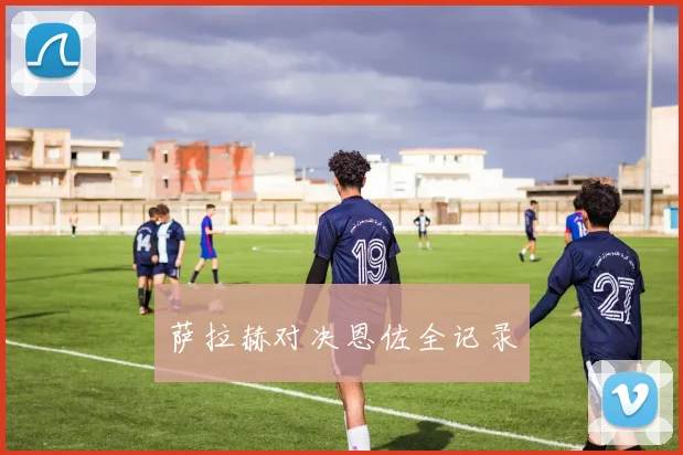 萨拉赫对决恩佐全记录