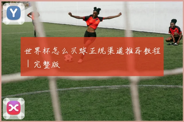 世界杯怎么买球正规渠道推荐教程｜完整版
