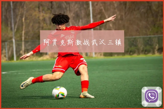阿贾克斯激战武汉三镇