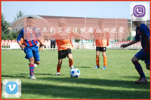 阿尔及利亚逆境破局成功逆袭