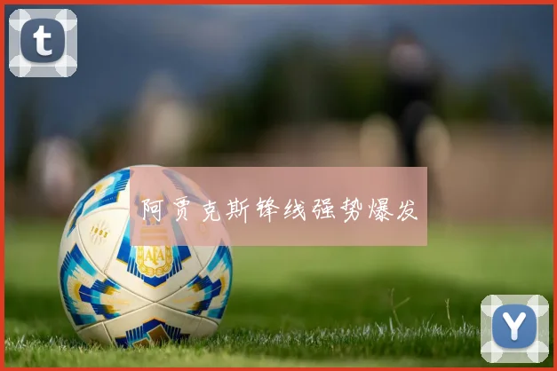 阿贾克斯锋线强势爆发