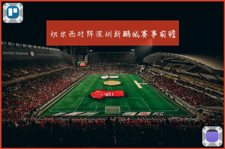 切尔西对阵深圳新鹏城赛事前瞻