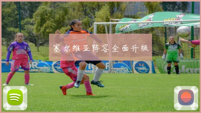 塞尔维亚阵容全面升级