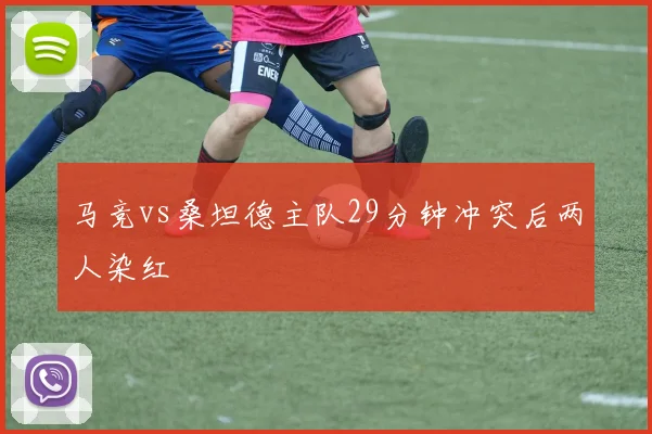 马竞vs桑坦德主队29分钟冲突后两人染红