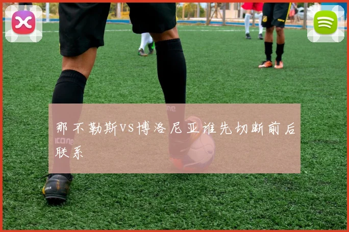 那不勒斯vs博洛尼亚谁先切断前后联系